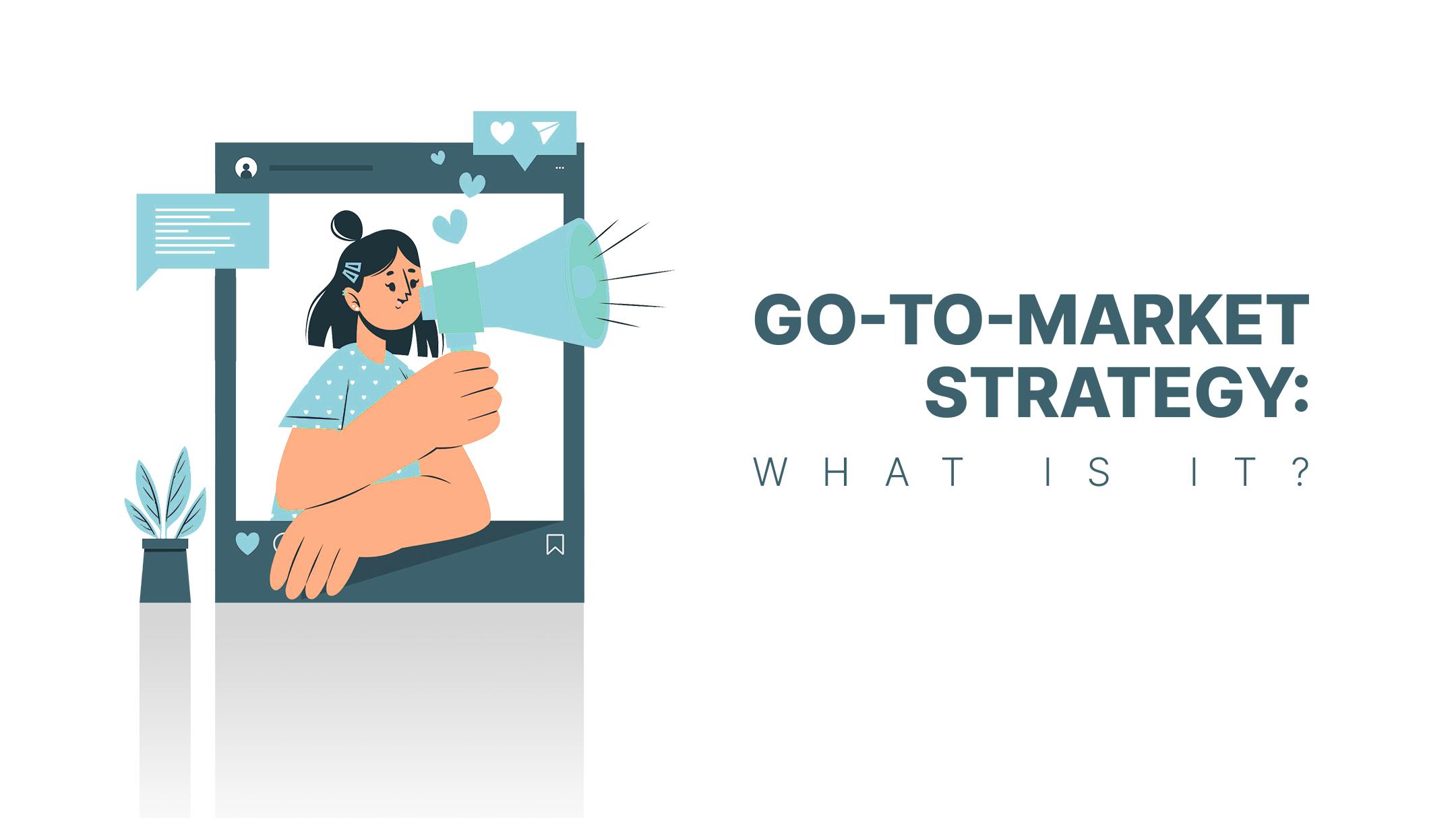 Go-to-Market Strategy: What Is It?