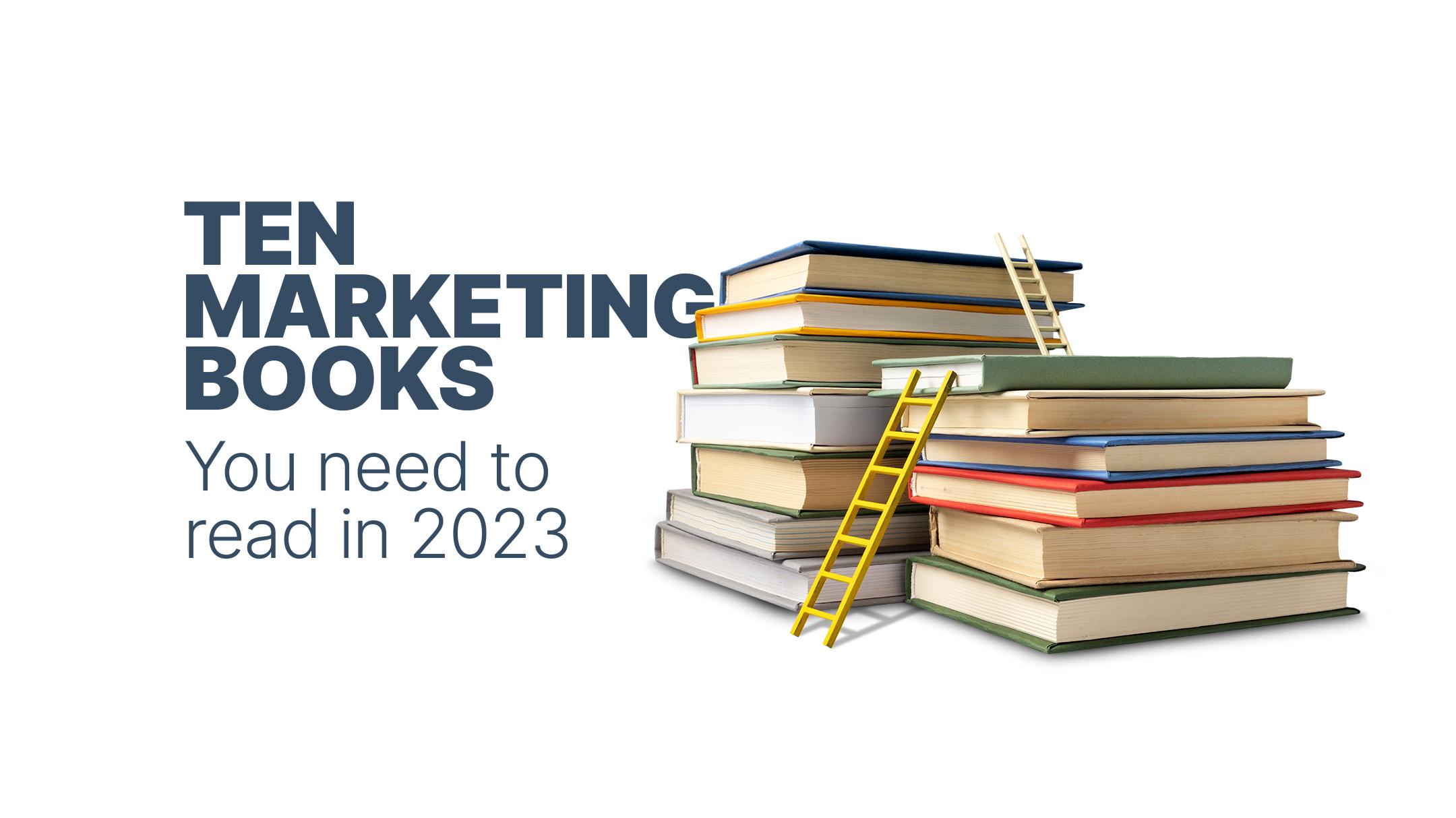 Ten Marketing Books You Must Read in 2023